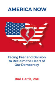 America Now: Facing Fear and Division to Reclaim the Heart of Our Democracy
